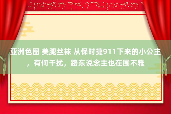 亚洲色图 美腿丝袜 从保时捷911下来的小公主，有何干扰，路东说念主也在围不雅